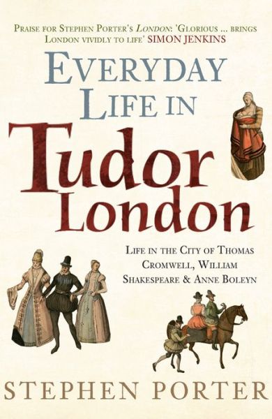 Cover for Stephen Porter · Everyday Life in Tudor London: Life in the City of Thomas Cromwell, William Shakespeare &amp; Anne Boleyn - Everyday Life in ... (Hardcover Book) (2016)