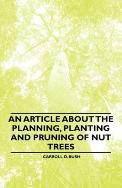 Cover for Carroll D. Bush · An Article About the Planning, Planting and Pruning of Nut Trees (Paperback Book) (2011)