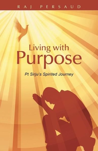 Cover for Raj Persaud · Living with Purpose: Pt Sirju's Spirited Journey (Paperback Bog) (2014)