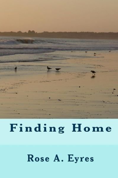 Finding Home: None - Rose a Eyres - Bøger - Createspace - 9781453648865 - 17. juli 2010