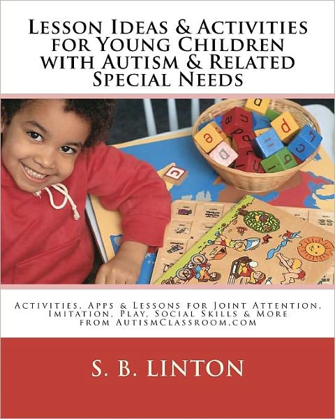 Cover for S B Linton · Lesson Ideas and Activities for Young Children with Autism and Related Special Needs: Activities, Apps &amp; Lessons for Joint Attention, Imitation, Play, (Pocketbok) (2010)