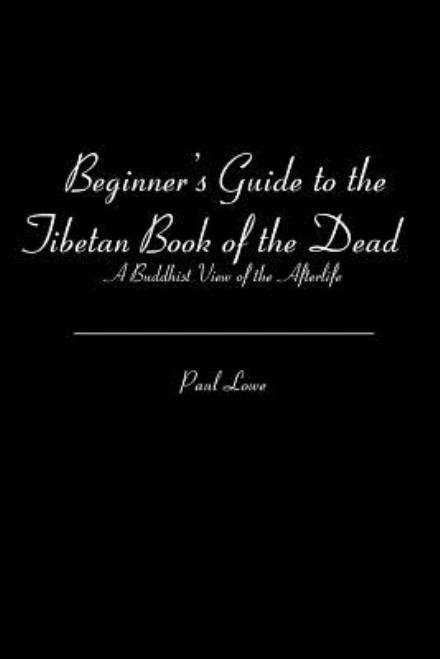 Cover for Paul Lowe · Beginner's Guide to the Tibetan Book of the Dead: a Buddhist View of the Afterlife (Pocketbok) (2012)