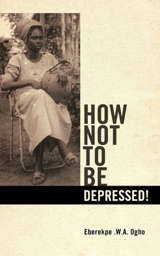 Cover for Eberekpe .w.a. Ogho · How Not to Be Depressed! (Paperback Book) (2011)