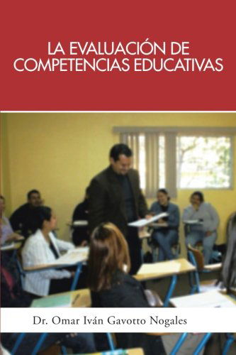 Cover for Dr. Omar Iván Gavotto Nogales · La Evaluación De Competencias Educativas: Una Aplicación De La Teoría Holística De La Docencia Para Evaluar Competencias Desarrolladas a Través De Programas Educativos. (Paperback Book) [Spanish edition] (2012)