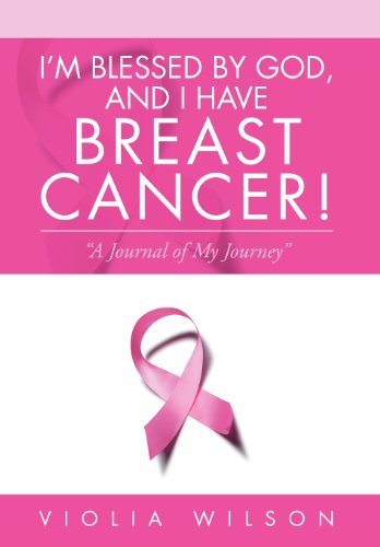 I'm Blessed by God, and I Have Breast Cancer!: "A Journal of My Journey" - Violia Wilson - Książki - Xlibris - 9781469153865 - 25 stycznia 2012