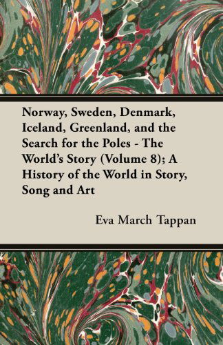 Cover for Eva March Tappan · Norway, Sweden, Denmark, Iceland, Greenland, and the Search for the Poles - the World's Story (Volume 8); a History of the World in Story, Song and Ar (Paperback Book) (2013)