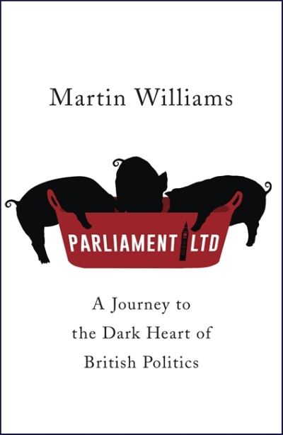 Cover for Martin Williams · Parliament Ltd: A Journey to the Dark Heart of British Politics (Paperback Book) (2016)