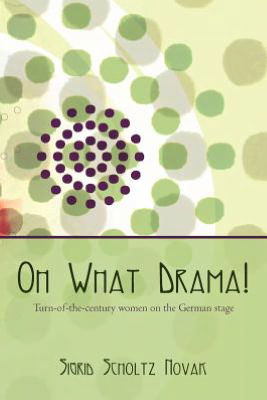 Cover for Sigrid Scholtz Novak · Oh What Drama!: Turn-of-the-century Women on the German Stage (Paperback Book) (2012)