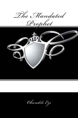 The Mandated Prophet - Okwudili Eze - Bücher - CreateSpace Independent Publishing Platf - 9781482019865 - 26. Februar 2013