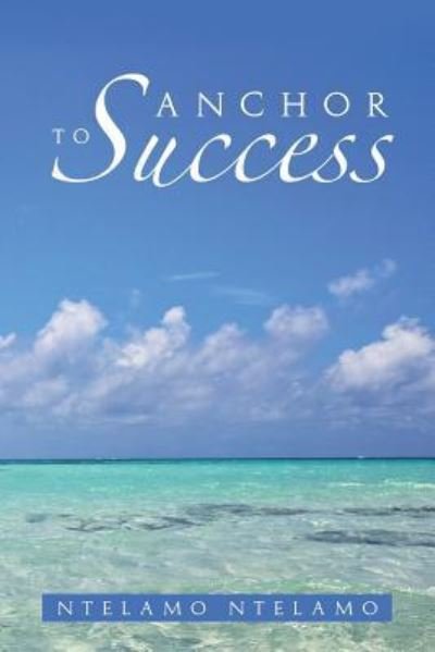 Cover for Ntelamo Ntelamo · Anchor to Success (Pocketbok) (2013)