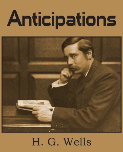 Anticipations - H. G. Wells - Books - Bottom of the Hill Publishing - 9781483702865 - August 1, 2013