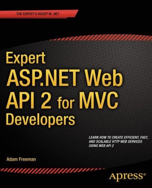 Expert ASP.NET Web API 2 for MVC Developers - Adam Freeman - Books - APress - 9781484200865 - August 18, 2014