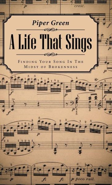 Cover for Piper Green · A Life That Sings: Finding Your Song in the Midst of Brokenness (Hardcover Book) (2014)
