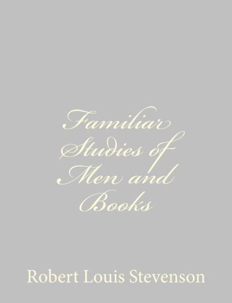 Familiar Studies of men and Books - Robert Louis Stevenson - Livros - Createspace - 9781491271865 - 4 de agosto de 2013