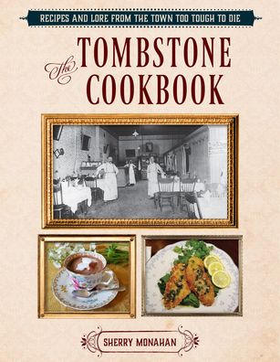 Cover for Sherry Monahan · The Tombstone Cookbook: Recipes and Lore from the Town Too Tough to Die (Paperback Book) (2022)