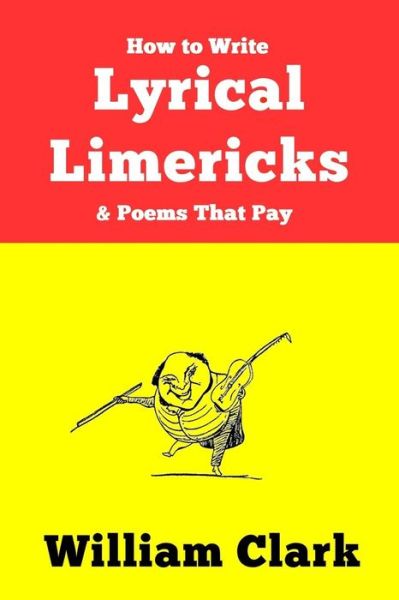 Cover for Clark, Professor William (Texas A &amp; M University) · How to Write Lyrical Limericks &amp; Poems That Pay (Paperback Book) (2014)