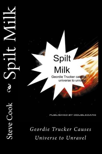 Cover for Steve Cook · Spilt Milk: Geordie Trucker Causes Universe to Unravel (Taschenbuch) (2014)