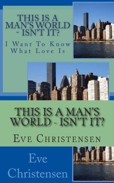 Cover for Eve Christensen · This is a Man's World - Isn't It?: I Want to Know What Love is (Taschenbuch) (2014)