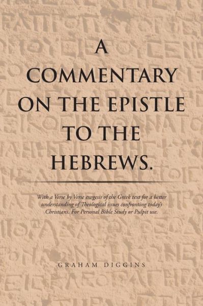 A Commentary on the Epistle to the Hebrews. - Graham Diggins - Books - Xlibris - 9781514495865 - June 30, 2016