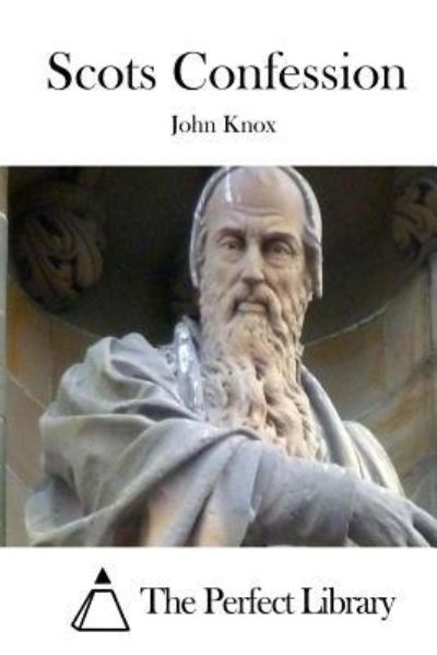 Scots Confession - John Knox - Kirjat - Createspace Independent Publishing Platf - 9781522865865 - maanantai 21. joulukuuta 2015