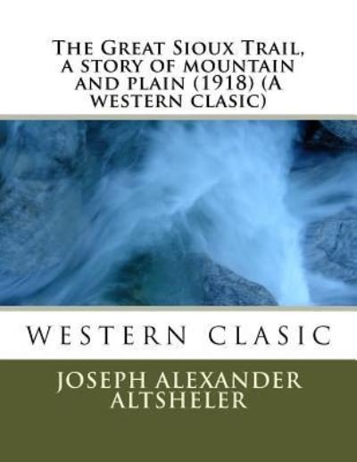 Cover for Joseph Alexander Altsheler · The Great Sioux Trail, a story of mountain and plain (1918) (A western clasic) (Taschenbuch) (2016)