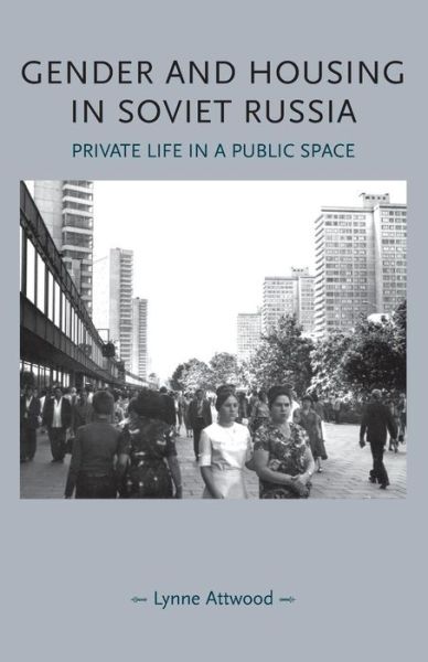 Cover for Lynne Attwood · Gender and Housing in Soviet Russia: Private Life in a Public Space - Gender in History (Paperback Book) (2017)
