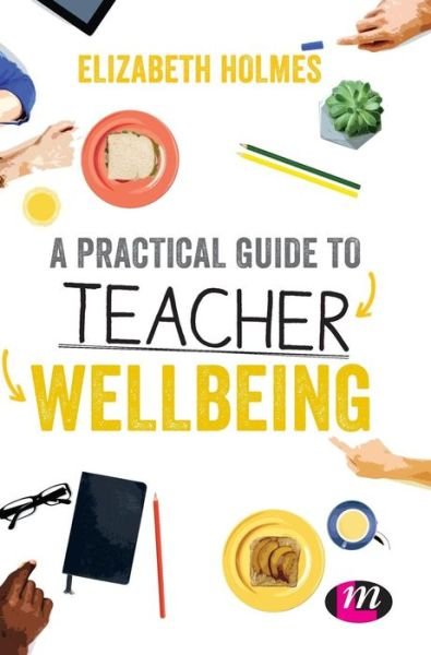 Cover for Elizabeth Holmes · A Practical Guide to Teacher Wellbeing - Ready to Teach (Inbunden Bok) (2018)