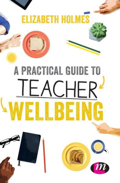 A Practical Guide to Teacher Wellbeing - Ready to Teach - Elizabeth Holmes - Bøger - Sage Publications Ltd - 9781526445865 - 25. december 2018