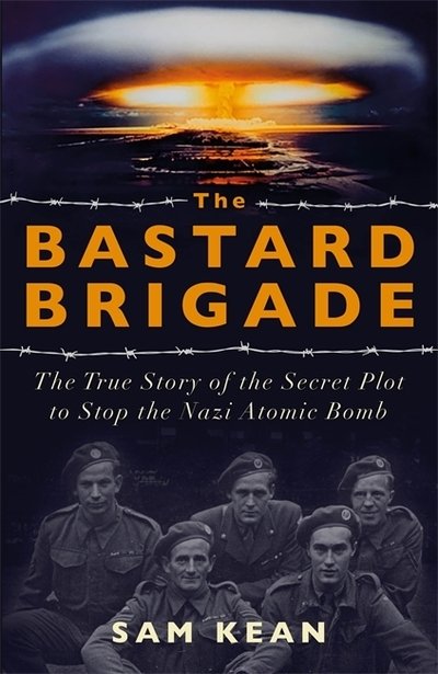 Cover for Sam Kean · The Bastard Brigade: The True Story of the Renegade Scientists and Spies Who Sabotaged the Nazi Atomic Bomb (Hardcover bog) (2019)