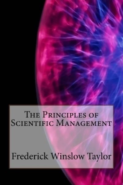 The Principles of Scientific Management - Frederick Winslow Taylor - Books - Createspace Independent Publishing Platf - 9781533432865 - May 23, 2016