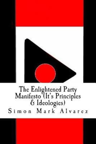 Cover for Simon Mark Alvarez · The Enlightened Party Manifesto (It's Principles &amp; Ideologies) (Pocketbok) (2017)