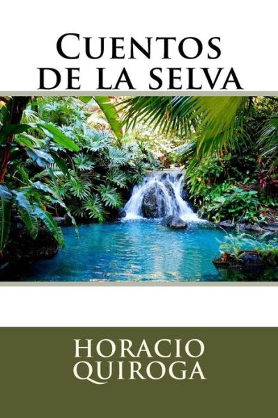 Cuentos de la selva - Horacio Quiroga - Books - Createspace Independent Publishing Platf - 9781535384865 - July 19, 2016