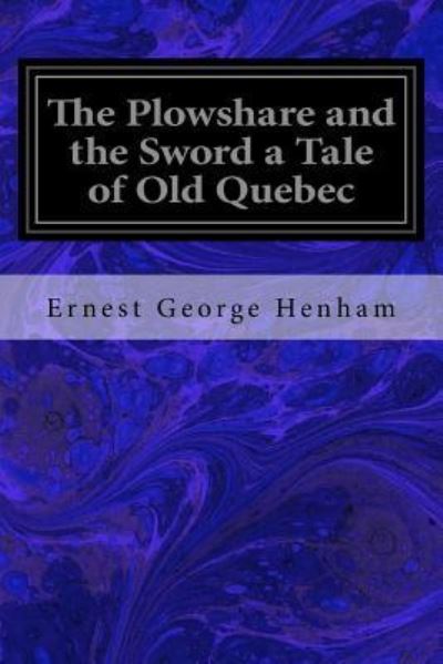 Cover for Ernest George Henham · The Plowshare and the Sword a Tale of Old Quebec (Paperback Book) (2016)