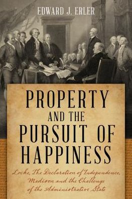 Cover for Edward J. Erler · Property and the Pursuit of Happiness: Locke, the Declaration of Independence, Madison, and the Challenge of the Administrative State (Hardcover Book) (2019)