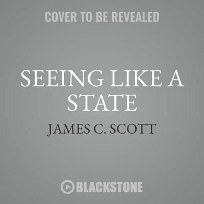 Cover for James C. Scott · Seeing Like a State How Certain Schemes to Improve the Human Condition Have Failed (CD) (2018)