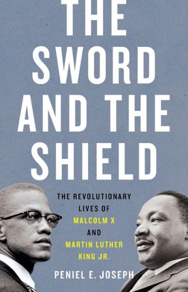 Cover for Peniel Joseph · The Sword and the Shield: The Revolutionary Lives of Malcolm X and Martin Luther King Jr. (Hardcover Book) (2020)