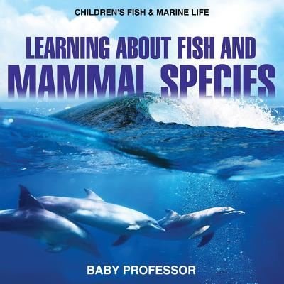 Cover for Baby Professor · Learning about Fish and Mammal Species Children's Fish &amp; Marine Life (Paperback Book) (2017)