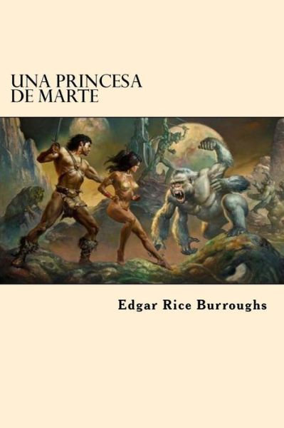 Una Princesa de Marte - Edgar Rice Burroughs - Books - Createspace Independent Publishing Platf - 9781542470865 - January 10, 2017