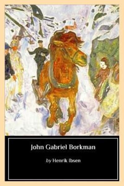 John Gabriel Borkman - Henrik Ibsen - Bøker - Createspace Independent Publishing Platf - 9781545031865 - 30. mars 2017