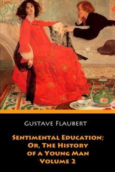 Sentimental Education; Or, The History of a Young Man. Volume 2 - Gustave Flaubert - Bücher - Createspace Independent Publishing Platf - 9781546430865 - 4. Mai 2017