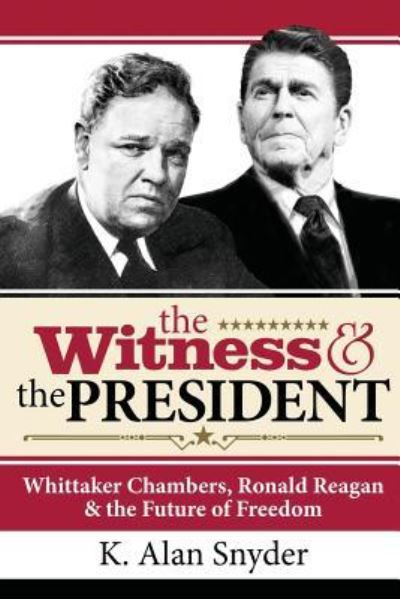 Cover for K Alan Snyder · The Witness and the President : Whittaker Chambers, Ronald Reagan and the Future of Freedom (Paperback Book) (2017)