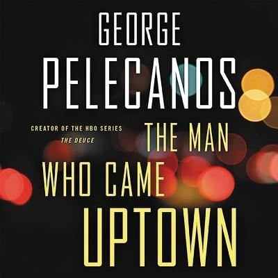 Cover for George P Pelecanos · The Man Who Came Uptown (CD) (2018)