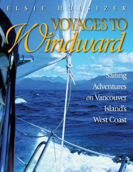 Cover for Elsie Hulsizer · Voyages to Windward: Sailing Adventures on Vancouver Island's West Coast (Paperback Book) [Unabridged edition] (2015)