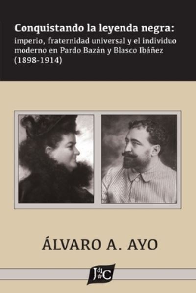 Cover for ?lvaro A Ayo · Conquistando la leyenda negra: imperio, fraternidad universal y el individuo moderno en Pardo Baz?n y Blasco Ib??ez (1898-1914) (Paperback Book) (2022)