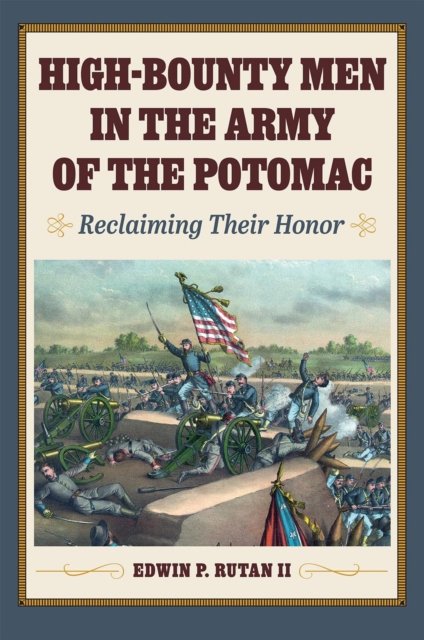 High-Bounty Men in the Army of the Potomac: Reclaiming Their Honor - Interpreting the Civil War: Text and Contexts - Edwin P. Rutan II - Książki - Kent State University Press - 9781606354865 - 3 września 2024