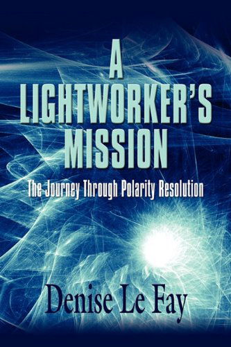 A Lightworker's Mission: The Journey Through Polarity Resolution - Denise Le Fay - Książki - Booklocker Inc.,US - 9781609100865 - 5 stycznia 2010