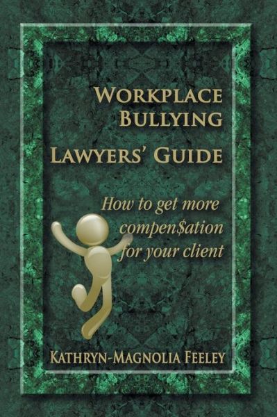 Workplace Bullying Lawyers' Guide: How to get more compen$ation for your client - Kathryn-Magnolia Feeley - Books - Strategic Book Publishing & Rights Agenc - 9781618979865 - February 6, 2013