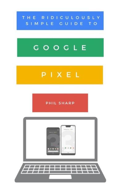 Cover for Phil Sharp · The Ridiculously Simple Guide to Google Pixel A Beginners Guide to Pixel 3, Pixel Slate and Pixelbook (Taschenbuch) (2018)