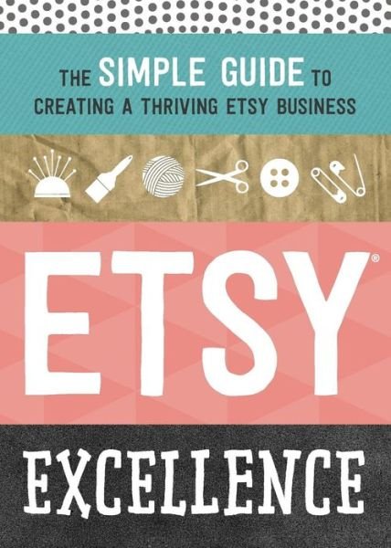 Cover for Tycho Press · Etsy Excellence: the Simple Guide to Creating a Thriving Etsy Business (Paperback Book) (2015)