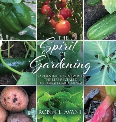 Cover for Robin L Avant · The Spirit of Gardening: Gardening for New Bees The life revealed through gardening! (Inbunden Bok) (2020)